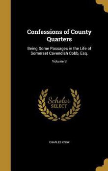 Hardcover Confessions of County Quarters: Being Some Passages in the Life of Somerset Cavendish Cobb, Esq.; Volume 3 Book