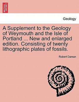 Paperback A Supplement to the Geology of Weymouth and the Isle of Portland ... New and Enlarged Edition. Consisting of Twenty Lithographic Plates of Fossils. Book