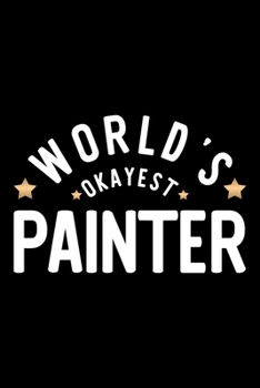 World's Okayest Painter: Nice Notebook for Painter | Funny Christmas Gift Idea for Painter | Painter Journal | 100 pages 6x9 inches