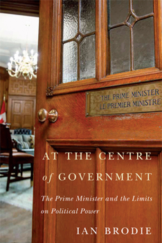 Hardcover At the Centre of Government: The Prime Minister and the Limits on Political Power Book