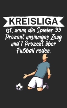 Kreisliga ist wenn die Spieler 99 Prozent unsinniges Zeug und 1 Prozent über Fußball reden: Fußball Notizbuch für Kreisliga-Spieler und Fans mit ... Liniert. Perfektes Geschenk. (German Edition)