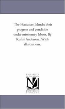 Paperback The Hawaiian islands: their Progress and Condition Under Missionary Labors. by Rufus anderson...With Illustrations. Book