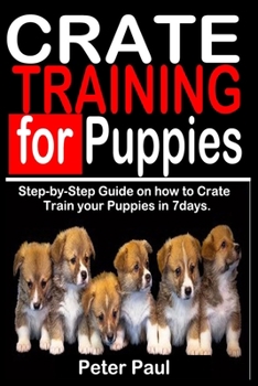 Paperback Crate Training for Puppies: Step-by-Step Guide on how to Crate Train Your Puppies in 7 Days. Book