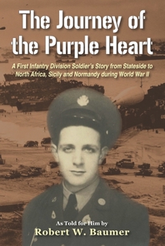 Paperback The Journey of the Purple Heart: A First Infantry Division Soldier's Story from Stateside to North Africa, Sicily and Normandy during World War II Book