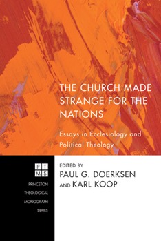 Hardcover The Church Made Strange for the Nations: Essays in Ecclesiology and Political Theology Book