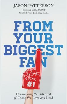 From Your Biggest Fan : Discovering the Potential of Those We Love and Lead