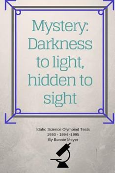 Mystery: Darkness to Light, Hidden to Sight: Thoughts Concerning Home Schooling and Hosting the Idaho Science Olympiad 1993 199