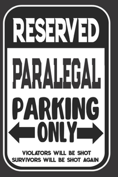 Reserved Paralegal Parking Only. Violators Will Be Shot. Survivors Will Be Shot Again: Blank Lined Notebook | Thank You Gift For Paralegal