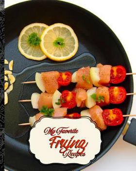My Favorite Frying Recipes: My Collection of Methods and Recipes for Pan and Deep-Frying
