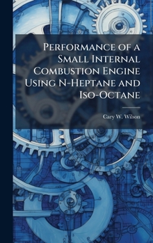 Hardcover Performance of a Small Internal Combustion Engine Using N-Heptane and Iso-Octane Book