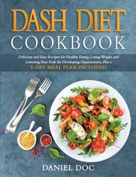 Paperback DASH Diet Cookbook: Delicious and Easy Recipes for Healthy Eating, Losing Weight, and Lowering Your Risk for Developing Hypertension, Plus Book