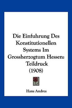 Paperback Die Einfuhrung Des Konstitutionellen Systems Im Grossherzogtum Hessen: Teildruck (1908) [German] Book