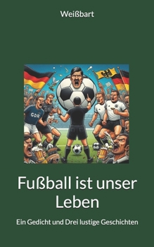 Paperback Fußball ist unser Leben: Ein Gedicht und Drei lustige Geschichten [German] Book
