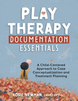 Spiral-bound Play Therapy Documentation Essentials: A Child-Centered Approach to Case Conceptualization and Treatment Planning Book
