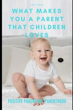 Paperback Positive Parenting: Parenthood: What Makes You a Parent That Children Loves Book
