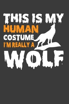 Paperback This Is My Human Costume I'M Really A Wolf: Funny Halloween Costume Gift Notebook For Wolf Lover. Cute Cream Paper 6*9 Inch With 100 Pages Notebook Fo Book