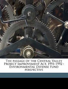 Paperback The Passage of the Central Valley Project Improvement ACT, 1991-1992: Environmental Defense Fund Perspective Book