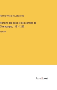 Hardcover Histoire des ducs et des comtes de Champagne; 1181-1285: Tome 4 [French] Book