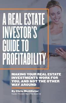 Paperback A Real Estate Investor's Guide to Profitability: Making your real estate investments work for you, and not the other way around Book
