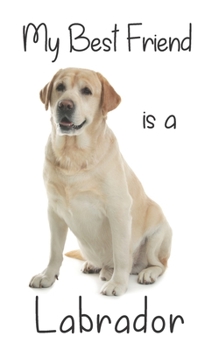 My best Friend is a Labrador: 8” x 5” Blank lined Journal Notebook 120 College Ruled Pages (Best Friends)