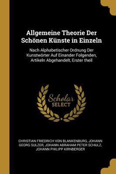 Paperback Allgemeine Theorie Der Schönen Künste in Einzeln: Nach Alphabetischer Ordnung Der Kunstwörter Auf Einander Folgenden, Artikeln Abgehandelt, Erster the [German] Book