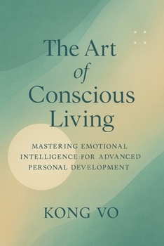Paperback The Art of Conscious Living: Mastering Emotional Intelligence for Advanced Personal Development Book