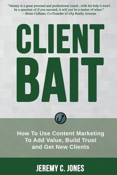 Paperback Client Bait: How To Use Content Marketing To Add Value, Build Trust and Get New Clients. Book