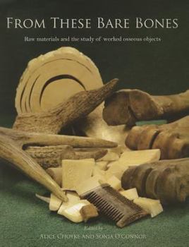 Paperback From These Bare Bones: Raw Materials and the Study of Worked Osseous Objects Book