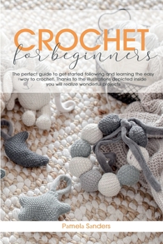 Paperback Crochet For Beginners: The perfect guide to get started following and learning the easy way to crochet. Thanks to the illustrations depicted Book