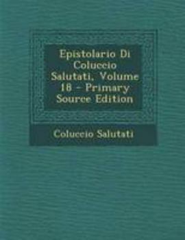 Paperback Epistolario Di Coluccio Salutati, Volume 18 - Primary Source Edition [Italian] Book