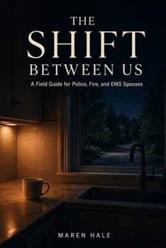 The Shift Between Us: A Field Guide for Police, Fire, and EMS Spouses