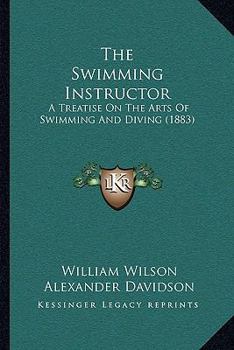 Paperback The Swimming Instructor: A Treatise On The Arts Of Swimming And Diving (1883) Book