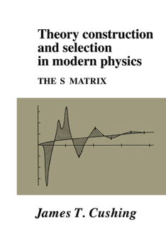 Paperback Theory Construction and Selection in Modern Physics: The S Matrix Book
