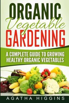 Paperback Organic Vegetable Gardening: A Complete Guide To Growing Healthy Organic Vegetables Book