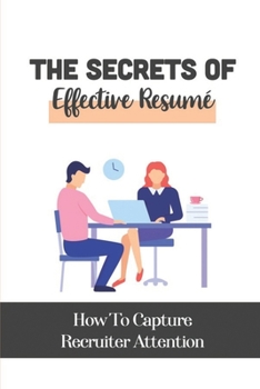 Paperback The Secrets Of Effective Resumé: How To Capture Recruiter Attention: Selling Yourself With Highest Price Book