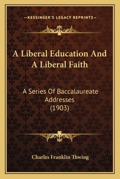 Paperback A Liberal Education And A Liberal Faith: A Series Of Baccalaureate Addresses (1903) Book