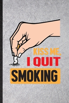 Kiss Me I Quit Smoking: Funny Smoking Cessation Lined Notebook/ Blank Journal For Stop Smoking, Inspirational Saying Unique Special Birthday Gift Idea Personal 6x9 110 Pages