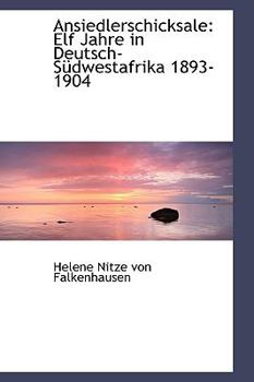 Ansiedlerschicksale: Elf Jahre in Deutsch-S Dwestafrika 1893-1904