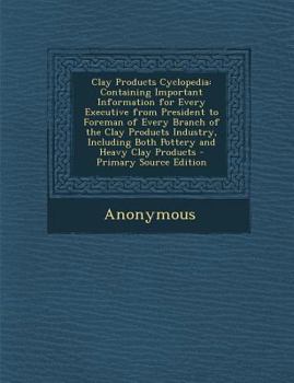 Paperback Clay Products Cyclopedia: Containing Important Information for Every Executive from President to Foreman of Every Branch of the Clay Products In Book