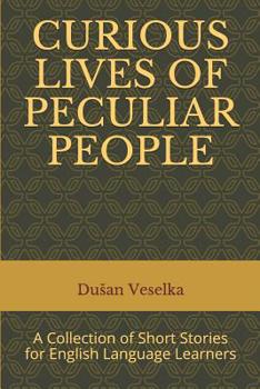 CURIOUS LIVES OF PECULIAR PEOPLE: A Collection of Short Stories for English Language Learners