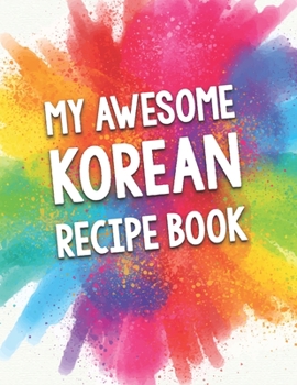 Paperback My Awesome Korean Recipe Book: A Beautiful 100 Korean Recipe Book Gift Ready To Be Filled with Delicious Dishes From Korea. Book