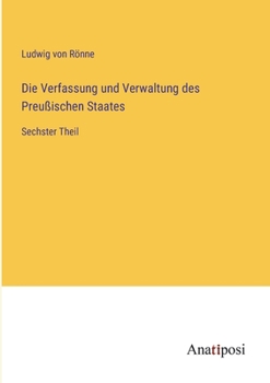 Paperback Die Verfassung und Verwaltung des Preußischen Staates: Sechster Theil [German] Book