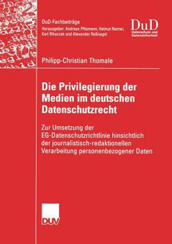 Paperback Die Privilegierung Der Medien Im Deutschen Datenschutzrecht: Zur Umsetzung Der Eg-Datenschutzrichtlinie Hinsichtlich Der Journalistisch-Redaktionellen [German] Book