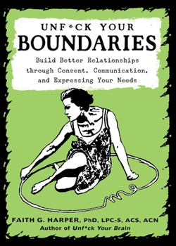Paperback Unfuck Your Boundaries: Build Better Relationships Through Consent, Communication, and Expressing Your Needs Book
