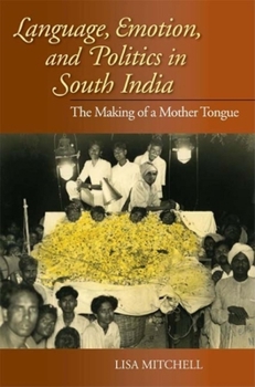 Paperback Language, Emotion, and Politics in South India: The Making of a Mother Tongue Book