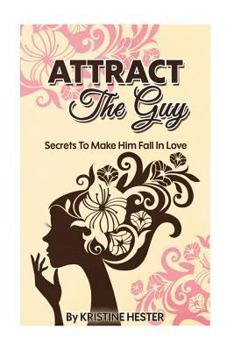 Paperback Attract The Guy: Secrets To Make Him Fall In Love Book