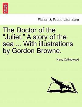 Paperback The Doctor of the Juliet. a Story of the Sea ... with Illustrations by Gordon Browne. Book