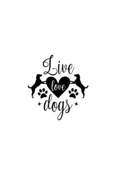 Live Love Dogs: Blank Lined Journal Notebook Great For Writing Thoughts, Lists, Plans, Use As A Planner, And Journaling