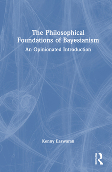 Hardcover The Philosophical Foundations of Bayesianism: An Opinionated Introduction Book
