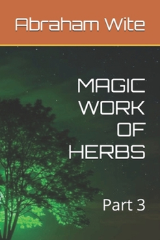 MAGIC WORK OF HERBS: Part 3